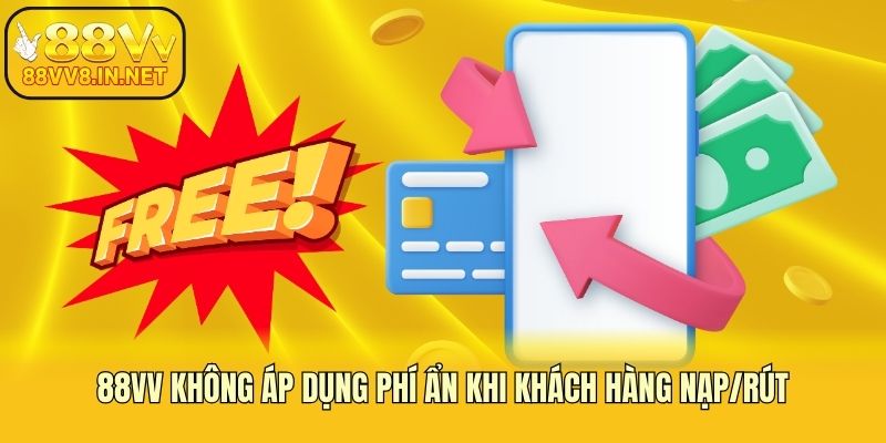 88vv không áp dụng phí ẩn khi khách hàng nạp/rút