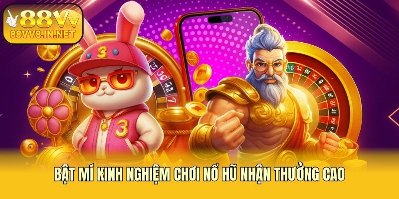 Bật mí kinh nghiệm chơi nổ hũ nhận thưởng cao