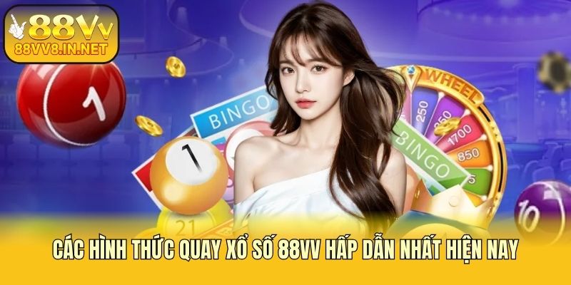 Các hình thức quay xổ số 88vv hấp dẫn nhất hiện nay