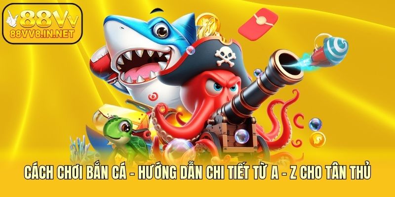 Cách Chơi Bắn Cá - Hướng Dẫn Chi Tiết Từ A - Z Cho Tân Thủ