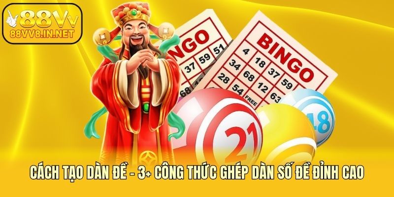 Cách Tạo Dàn Đề - 3+ Công Thức Ghép Dàn Số Đề Đỉnh Cao