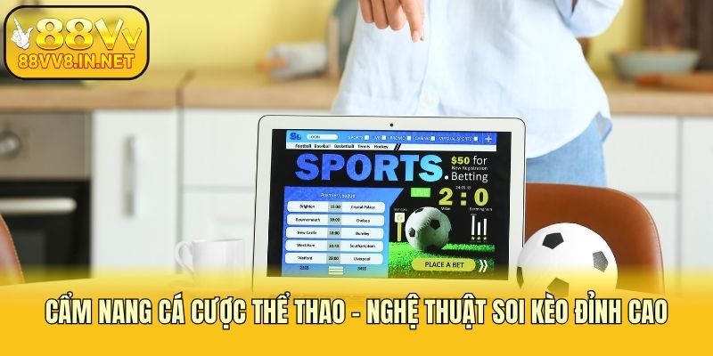 Cẩm nang cá cược thể thao - nghệ thuật soi kèo đỉnh cao