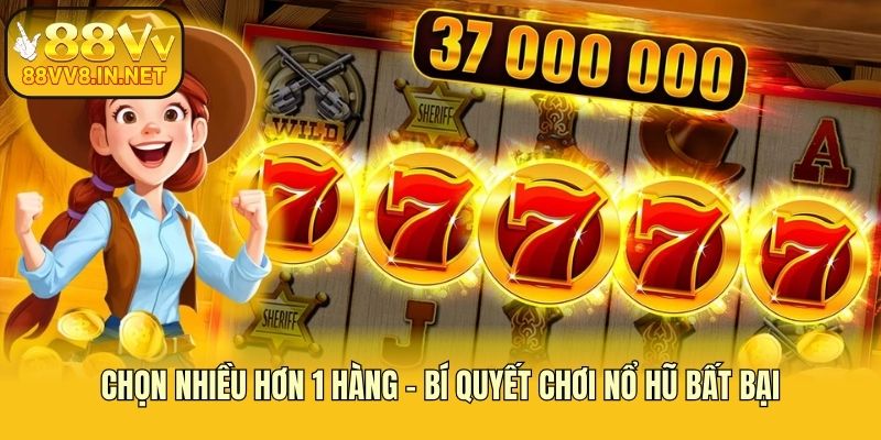 Chọn nhiều hơn 1 hàng - Bí quyết chơi nổ hũ bất bại