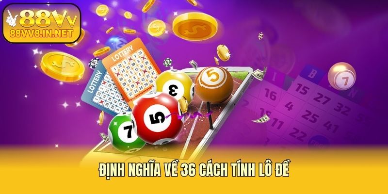 Định nghĩa về 36 cách tính lô đề