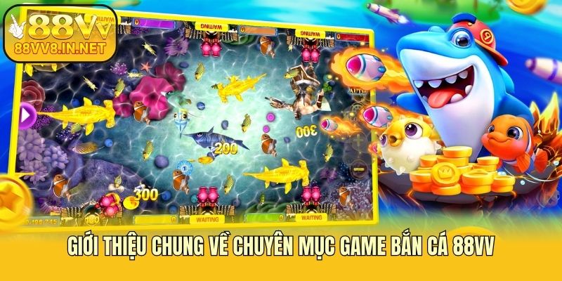 Giới thiệu chung về chuyên mục game bắn cá 88vv