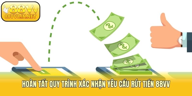Hoàn tất quy trình xác nhận yêu cầu rút tiền 88vv