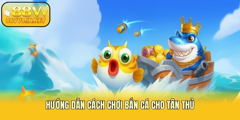Hướng dẫn cách chơi bắn cá cho tân thủ