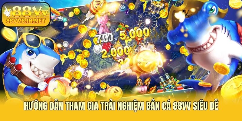 Hướng dẫn tham gia trải nghiệm bắn cá 88vv siêu dễ