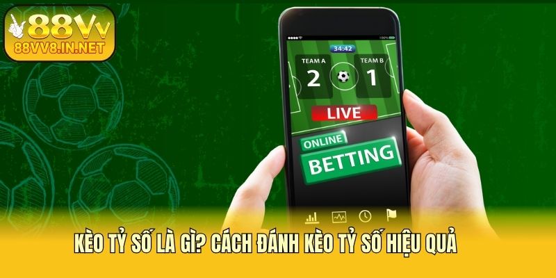 Kèo Tỷ Số Là Gì? Cách Đánh Kèo Tỷ Số Hiệu Quả     