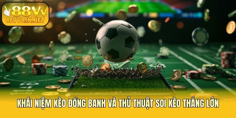 Khái Niệm Kèo Đồng Banh Và Thủ Thuật Soi Kèo Thắng Lớn