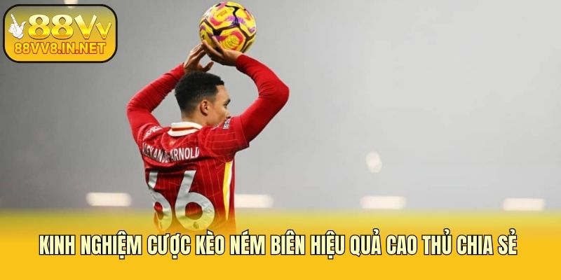 Kinh nghiệm cược kèo ném biên hiệu quả cao thủ chia sẻ 