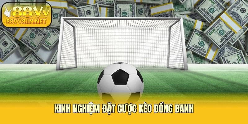 Kinh nghiệm đặt cược kèo đồng banh