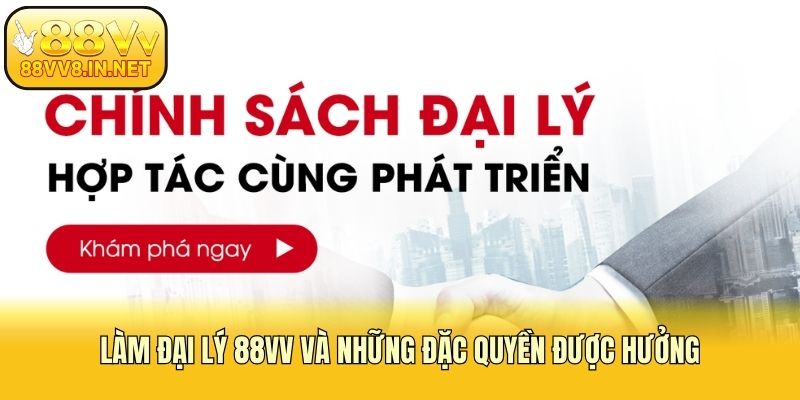 Làm đại lý 88vv và những đặc quyền được hưởng