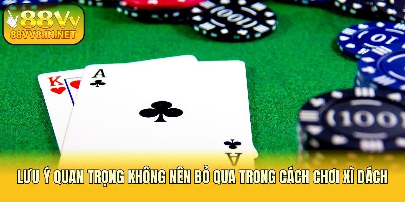 Lưu ý quan trọng không nên bỏ qua trong cách chơi xì dách