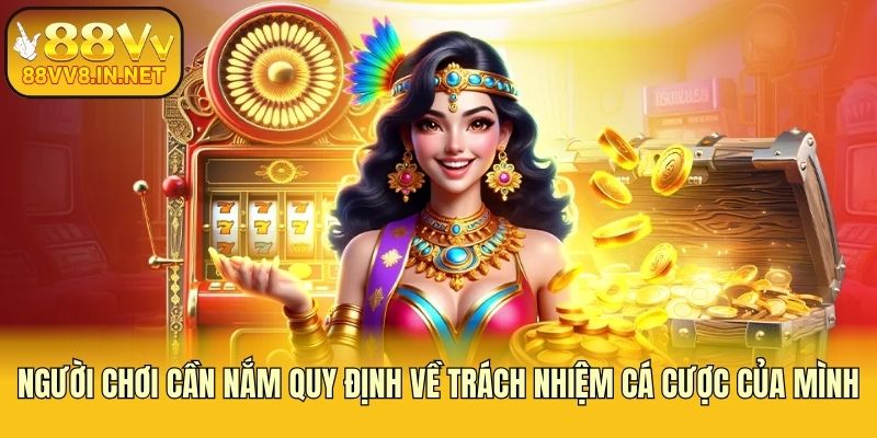 Người chơi cần nắm quy định về trách nhiệm cá cược của mình