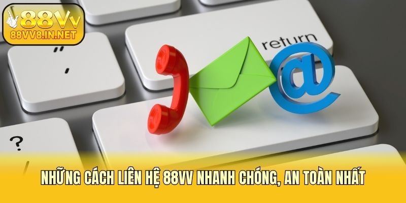 Những cách liên hệ 88vv nhanh chóng, an toàn nhất