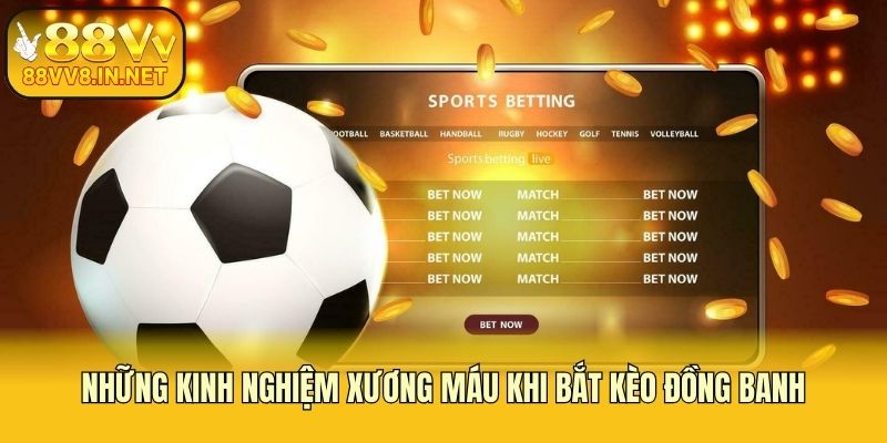 Những kinh nghiệm xương máu khi bắt kèo đồng banh