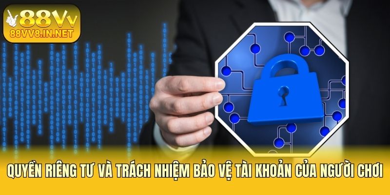 Quyền riêng tư và trách nhiệm bảo vệ tài khoản của người chơi
