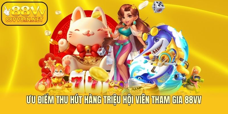 Ưu điểm thu hút hàng triệu hội viên tham gia 88vv